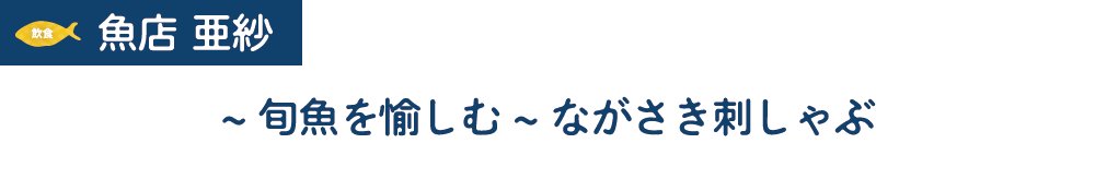 [飲食]魚店 亜紗　~旬魚を愉しむ~ながさき刺しゃぶ　金額/未定