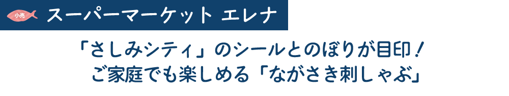 [小売]スーパーマーケット エレナ　「さしみシティ」のシールとのぼりが目印!ご家庭でも楽しめる「ながさき刺しゃぶ」