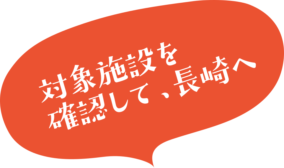 対象施設を確認して、長崎へ