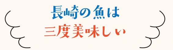 長崎の魚は三度美味しい