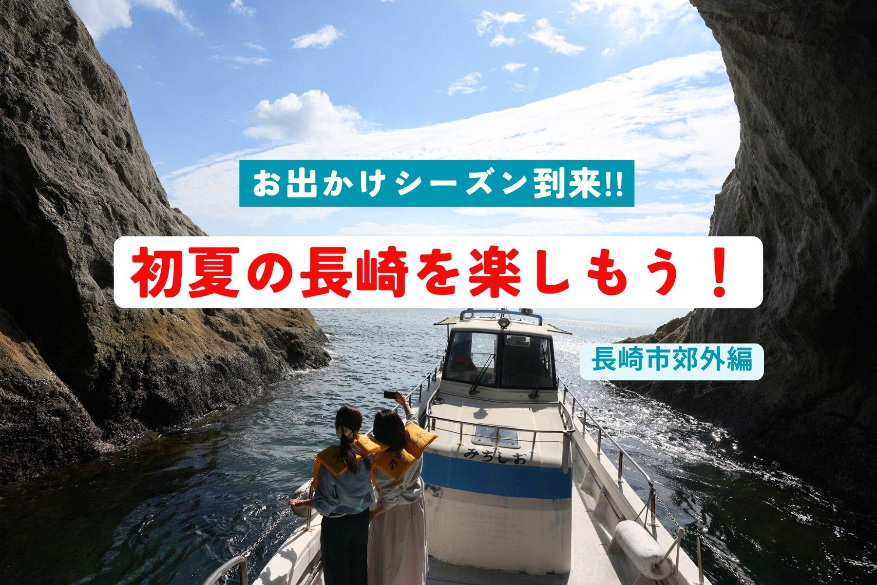 お出かけシーズン到来!! 初夏の長崎を楽しもう！ 長崎市郊外編