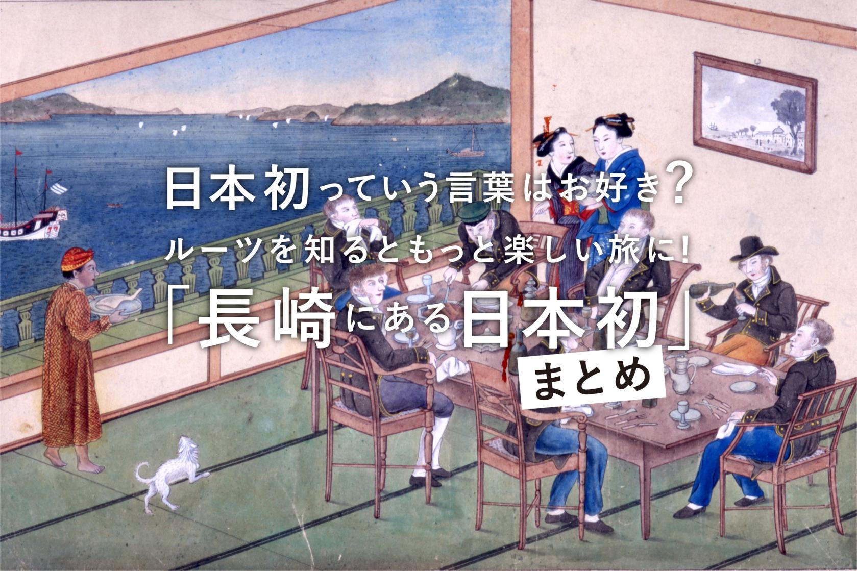 日本初っていう言葉はお好き？ルーツを知るともっと楽しい旅に！「長崎にある日本初」まとめ-1